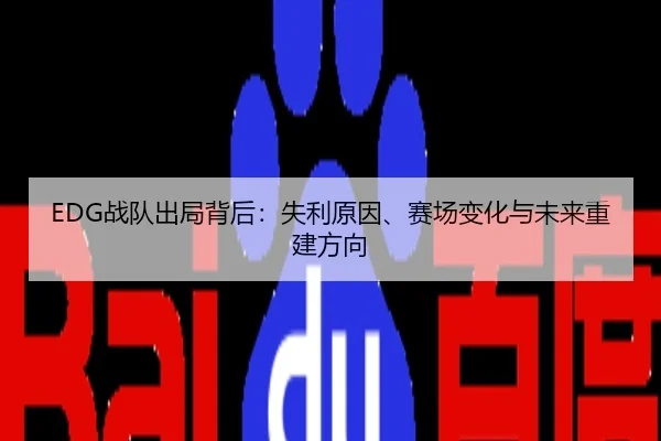 EDG战队出局背后：失利原因、赛场变化与未来重建方向